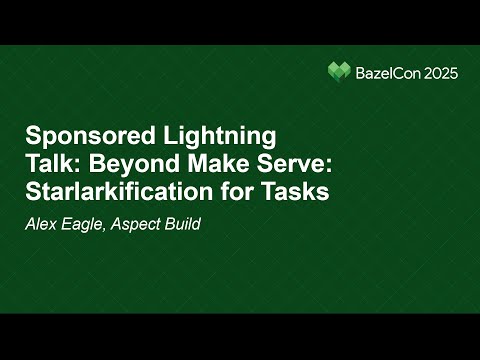 Sponsored Lightning Talk: Beyond Make Serve: Starlarkification for Tasks - Alex Eagle, Aspect Build