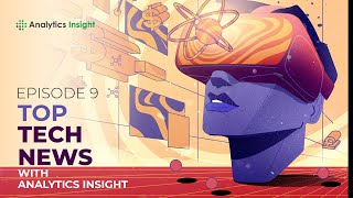 Top Tech News with Analytics Insight: Episode 9