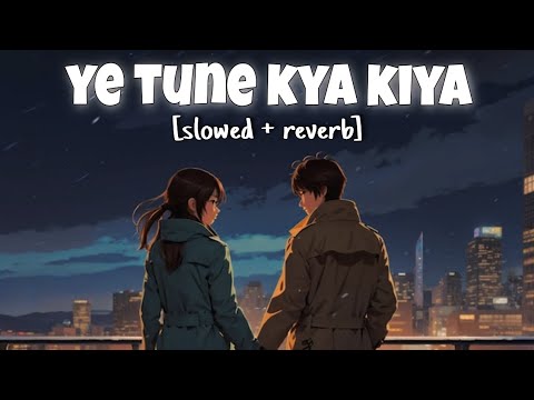 Ye Tune Kya Kiya - Once Upon A Time In Mumbai [ SLOWED + REVERB] #lofi #love #slowedandreverb