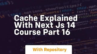 cache explained with next js 14 course part 16