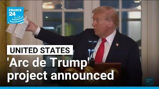 Donald Trump announces new 'Arc de Trump' project for Washington • FRANCE 24 English