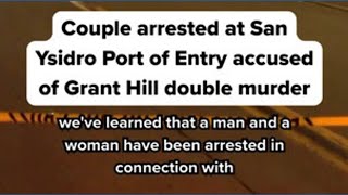 Couple arrested at San Ysidro Port of Entry accused of Grant Hill double murder