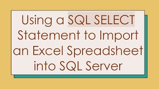 Using a SQL SELECT Statement to Import an Excel Spreadsheet into SQL Server