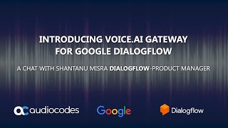 A chat with Google Dialogflow product manager – Telephony integration via AudioCodes VoiceAI Connect