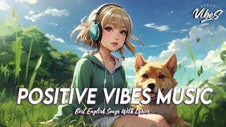 Positive Vibes Music 🍀 Chill Spotify Playlist Covers | Cool English Songs With Lyrics