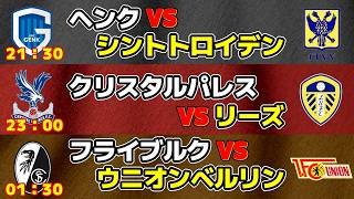 【日本人対決!!!】ヘンクvsシントトロイデン　クリスタルパレスvsリーズ　フライブルクvsウニオンベルリン｜ベルギーリーグ/プレミアリーグ/ブンデスリーガ