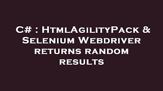C# : HtmlAgilityPack & Selenium Webdriver returns random results