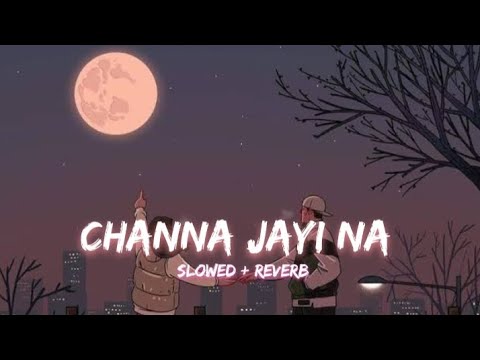 Channa Jayi Na [Slowed + Reverb] |