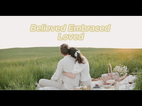 Believed Embraced Loved