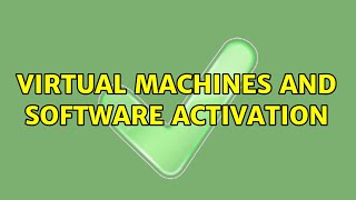 Virtual machines and software activation (2 Solutions!!)