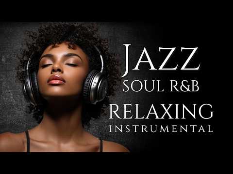 Smooth Jazz & Soul R&B –  Mellow Instrumental Grooves for Relaxing & Chilling Cozy Cafe Ambience
