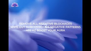 Remove All Negative Blockages Wipe Out Subconscious Negative Patterns 432 Hz Boost Your Aura