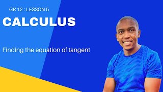 Grade 12 Calculus Lesson 5 | Finding the Equation of Tangent | Mlungisi Nkosi