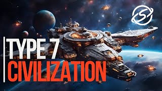 Unraveling the Mysteries of Type 7 Civilization