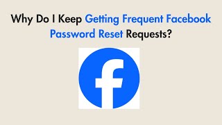 Why Do I Keep Getting Frequent Facebook Password Reset Requests?