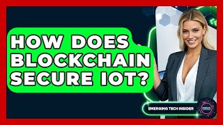 How Does Blockchain Secure IoT? - Emerging Tech Insider