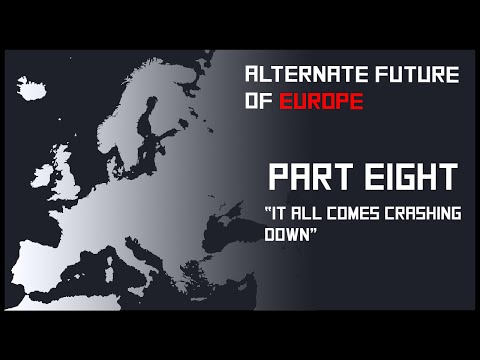 Alternate Future of Europe - Episode Eight (It all comes crashing down)