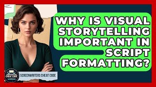 Why Is Visual Storytelling Important in Script Formatting? | Screenwriter's Cheat Code