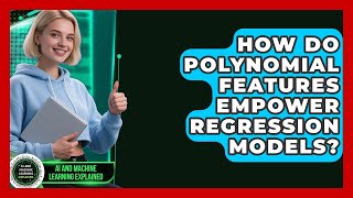 How Do Polynomial Features Empower Regression Models? - AI and Machine Learning Explained