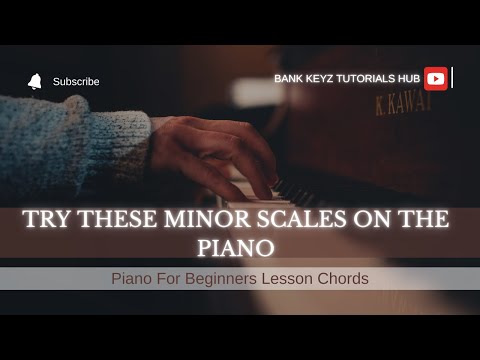 5. TRY THESE MINOR SCALES ON THE PIANO