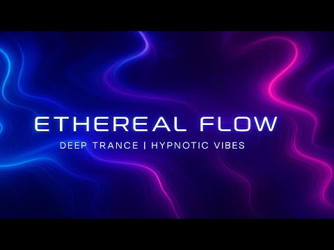 ETHEREAL FLOW – Deep Trance x Hypnotic Vibes x Ambient Energy #trance #electronicmusic #edm