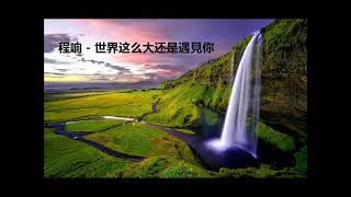 程响 - 世界这么大还是遇見你 (加长版)