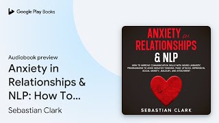 Anxiety in Relationships & NLP: How To Improve… by Sebastian Clark · Audiobook preview