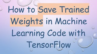 How to Save Trained Weights in Machine Learning Code with TensorFlow