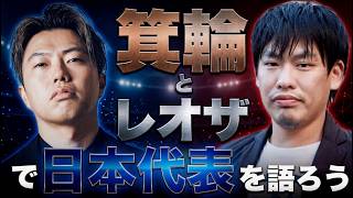 箕輪 厚介氏とレオザで日本代表を語ろう