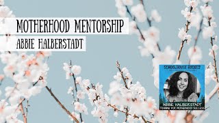 Motherhood Mentorship - Abbie Halberstadt (M is for Mama)