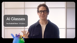 The Android Show | XR Edition: AI Glasses
