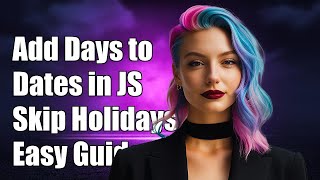 How to Add Business Days to Dates in JavaScript Excluding Holidays