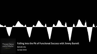 🎙️104: Falling into the Pit of Functional Success with Jimmy Burrell
