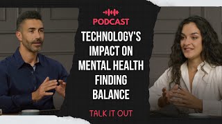 Technology and Mental Health | Finding Balance and Wellbeing | Talk It Out
