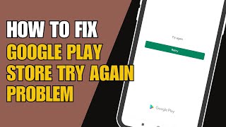 How to Fix Google Play Store Try Again Problem