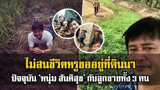 ไม่สนชีวิตหรู! หนุ่ม สันติสุข ขออยู่ที่ดินนา