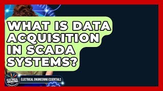 What Is Data Acquisition In SCADA Systems? - Electrical Engineering Essentials