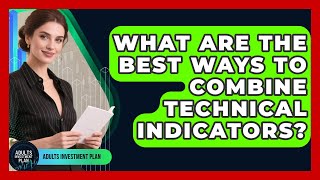 What Are The Best Ways To Combine Technical Indicators? - Adults Investment Plan
