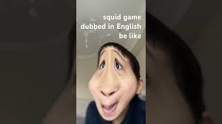 squid game dubbed in english be like