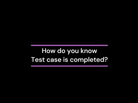 How do you know that your test case is completed?