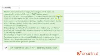 Modern trains are based on Maglev technology in which trains are magnetically elevated which run...