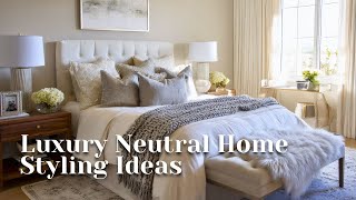 Luxury Neutral Home Styling Ideas | Designer Tips for Elegant Interior Decor
