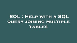 SQL : Help with a SQL query joining multiple tables