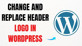 How to Easily Change and Replace the Header Logo in WordPress – Full Guide