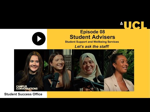 Campus Conversations   Episode 08   Student Advisers   Let's ask the staff!  UCL Student Support and