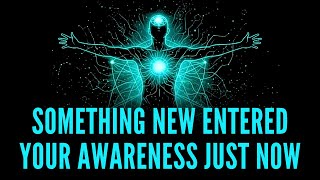 You Sense Something New When This Hits Consciousness