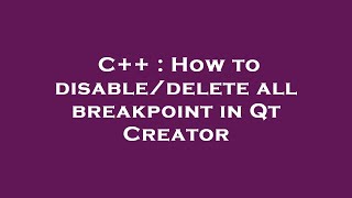 C++ : How to disable/delete all breakpoint in Qt Creator