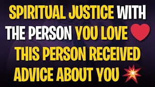 SPIRITUAL JUSTICE WITH THE PERSON YOU LOVE ❤️ THIS PERSON RECEIVED ADVICE ABOUT YOU 💥