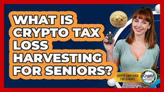 What Is Crypto Tax Loss Harvesting For Seniors? - Crypto Simplified for Seniors