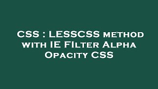 CSS : LESSCSS method with IE FIlter Alpha Opacity CSS